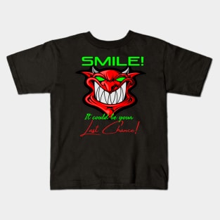 SMILE, IT COULD BE YOUR LAST CHANCE Kids T-Shirt